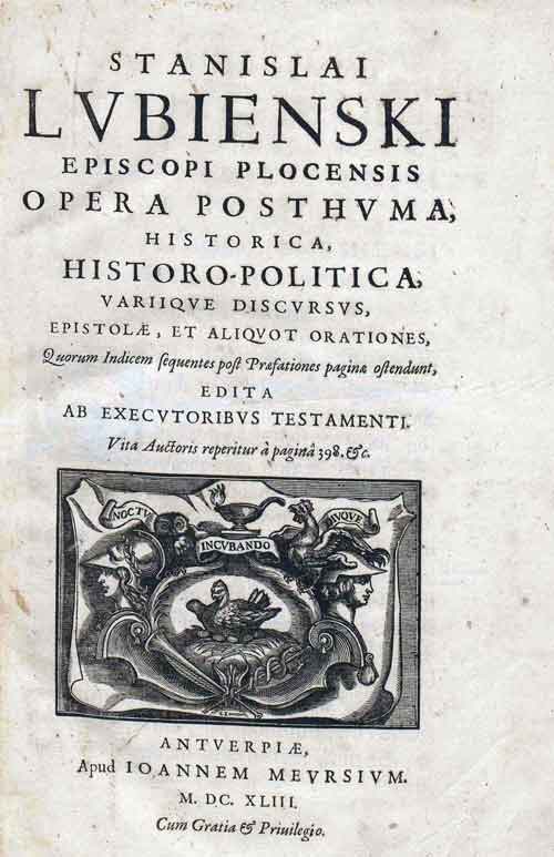 Stanislai Lvbienski [...] Opera posthvma, historica, historo-politica, variiqve discvrsvs, epistolae, et aliqvot orationes [...] edita ab execvtoribvs testamenti, 1643.